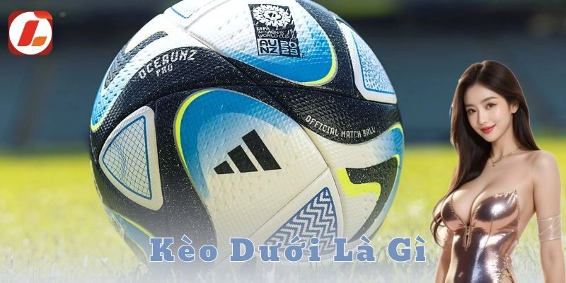 Kèo dưới là gì và cách nhận biết trong cá độ bóng đá
