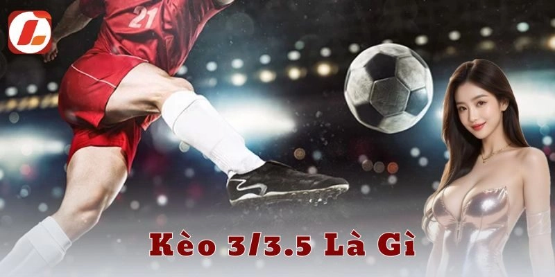 Những ví dụ thực tế minh họa kèo 3/3.5 là gì
